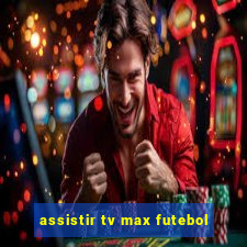 assistir tv max futebol